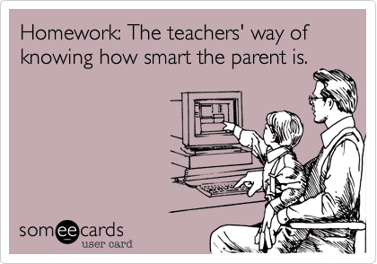 Cartoon of a parent and child at a computer with the caption, Homework: The teachers’ way of knowing how smart the parent is.